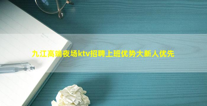 九江高端夜场ktv招聘上班优势大新人优先